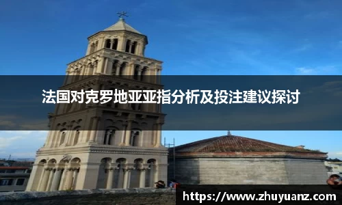 法国对克罗地亚亚指分析及投注建议探讨